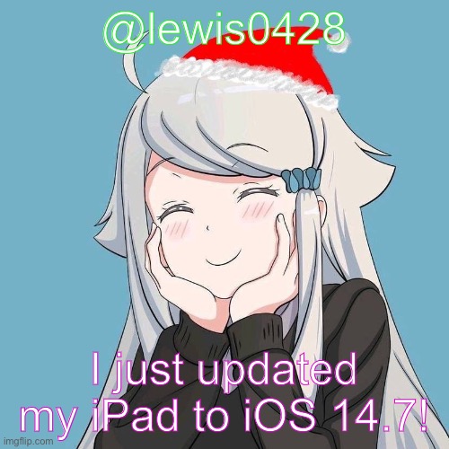 lewis0428 initial announcement temp | @lewis0428; I just updated my iPad to iOS 14.7! | made w/ Imgflip meme maker
