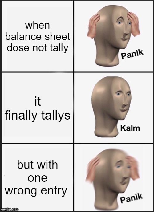 Panik Kalm Panik Meme | when balance sheet dose not tally; it finally tallys; but with one wrong entry | image tagged in memes,panik kalm panik | made w/ Imgflip meme maker