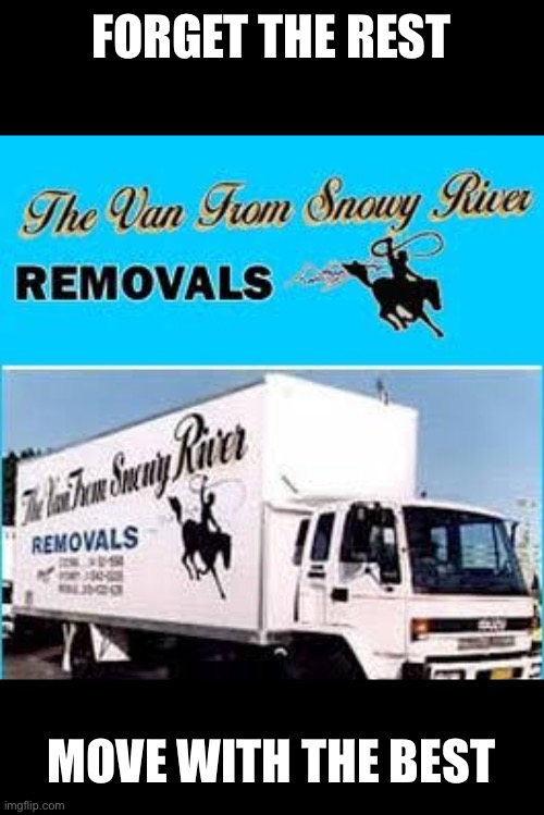 The van from snowy river | FORGET THE REST; MOVE WITH THE BEST | image tagged in moving,van,remove,transplant | made w/ Imgflip meme maker