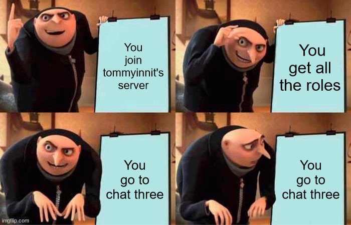 TommyInnit's Server | You join tommyinnit's server; You get all the roles; You go to chat three; You go to chat three | image tagged in memes,gru's plan | made w/ Imgflip meme maker