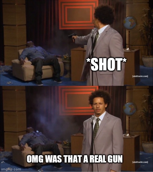 Omg | *SHOT*; OMG WAS THAT A REAL GUN | image tagged in memes,who killed hannibal | made w/ Imgflip meme maker