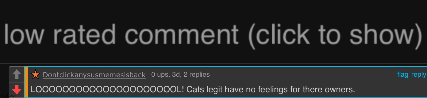 Oh great. Another cat hater clone. Just what we need. | image tagged in low rated comment dark mode version | made w/ Imgflip meme maker