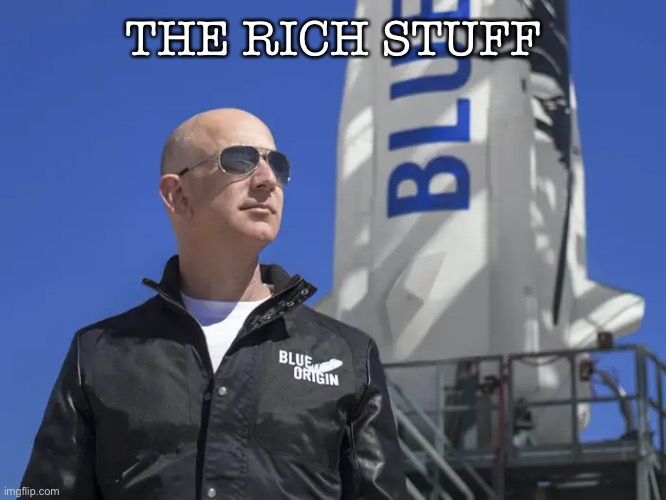 Bezos The Rich Stuff | THE RICH STUFF | image tagged in jeff bezos,space | made w/ Imgflip meme maker