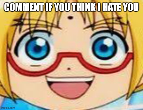 Marucho stares into your soul | COMMENT IF YOU THINK I HATE YOU | image tagged in epic | made w/ Imgflip meme maker