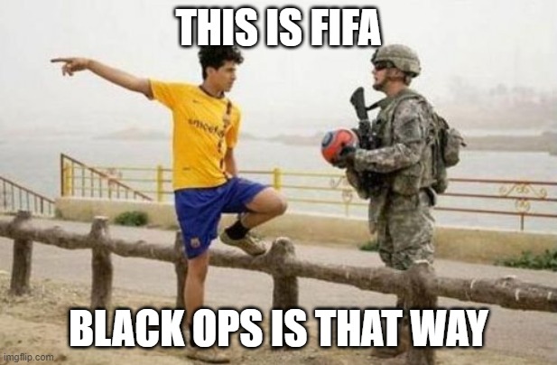 Fifa E Call Of Duty Meme | THIS IS FIFA; BLACK OPS IS THAT WAY | image tagged in memes,fifa e call of duty | made w/ Imgflip meme maker