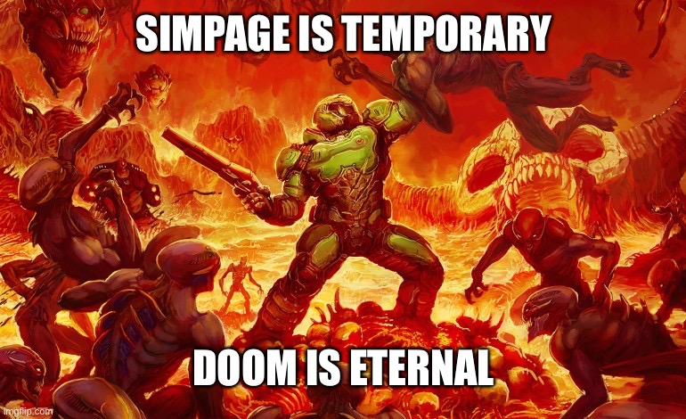 Doom Slayer killing demons | SIMPAGE IS TEMPORARY; DOOM IS ETERNAL | image tagged in doom slayer killing demons | made w/ Imgflip meme maker
