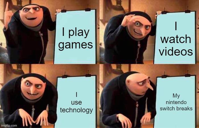 Gru's Plan Meme | I play games; I watch videos; I use technology; My nintendo switch breaks | image tagged in memes,gru's plan | made w/ Imgflip meme maker