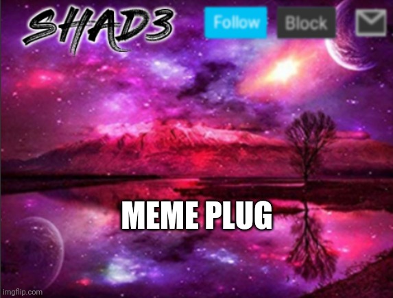 Shad3 announcement template v7 | MEME PLUG | image tagged in shad3 announcement template v7 | made w/ Imgflip meme maker