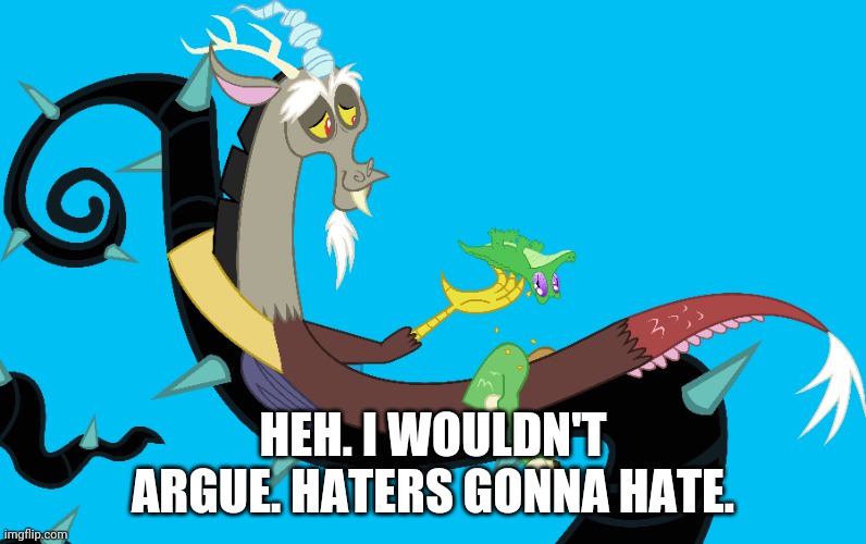 HEH. I WOULDN'T ARGUE. HATERS GONNA HATE. | made w/ Imgflip meme maker