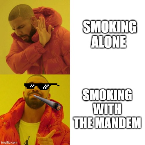 alone...or with... | SMOKING ALONE; SMOKING WITH THE MANDEM | image tagged in drake blank | made w/ Imgflip meme maker