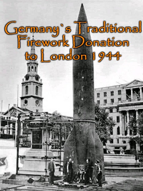 V2 | Germany`s Traditional
Firework Donation
to London 1944 | image tagged in germany | made w/ Imgflip meme maker