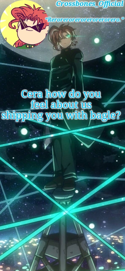Crossbones kakyoin thingy ty sayori | Cera how do you feel about us shipping you with bagle? | image tagged in crossbones kakyoin thingy ty sayori | made w/ Imgflip meme maker