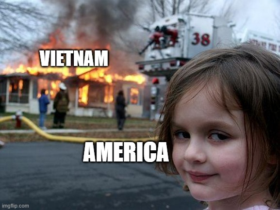 They ruined Vietnam before the war was over because they wrecked the military to low numbers on many occasions | VIETNAM; AMERICA | image tagged in memes,disaster girl,vietnam | made w/ Imgflip meme maker
