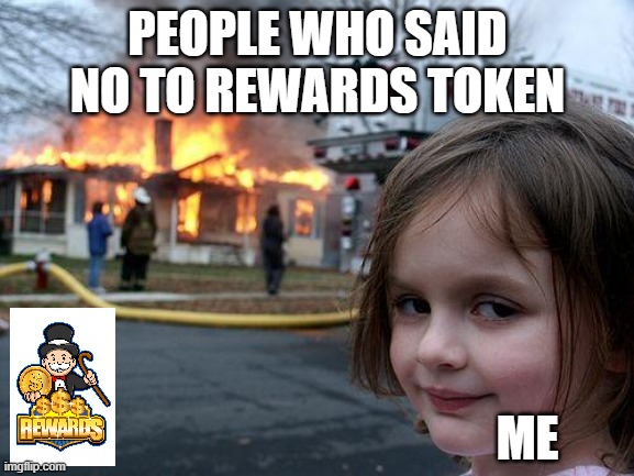 Rewards Token | PEOPLE WHO SAID NO TO REWARDS TOKEN; ME | image tagged in memes,disaster girl | made w/ Imgflip meme maker