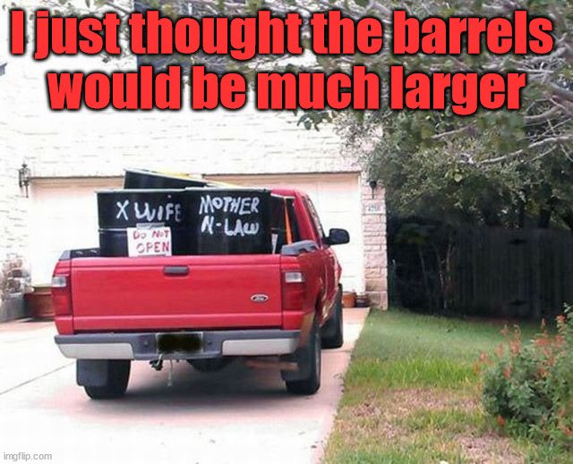 I just thought the barrels 
would be much larger | image tagged in dark humor | made w/ Imgflip meme maker