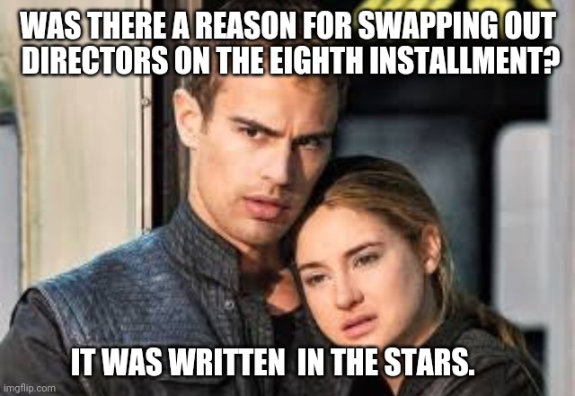 Divergent  | WAS THERE A REASON FOR SWAPPING OUT
 DIRECTORS ON THE EIGHTH INSTALLMENT? IT WAS WRITTEN  IN THE STARS. | image tagged in divergent | made w/ Imgflip meme maker