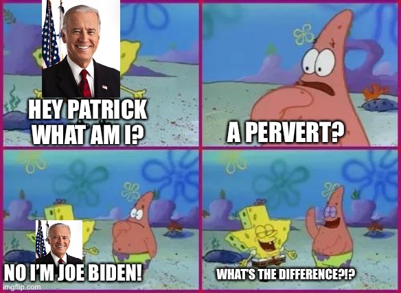 Perv | HEY PATRICK WHAT AM I? A PERVERT? NO I’M JOE BIDEN! WHAT’S THE DIFFERENCE?!? | image tagged in spongebob texas | made w/ Imgflip meme maker