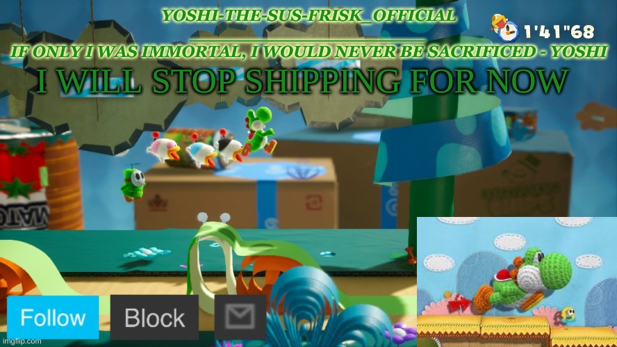 Yoshi_Official Announcement Temp v10 | I WILL STOP SHIPPING FOR NOW | image tagged in yoshi_official announcement temp v10 | made w/ Imgflip meme maker