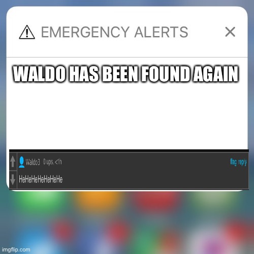 Your welcome for saving the stream | WALDO HAS BEEN FOUND AGAIN | image tagged in emergency alert | made w/ Imgflip meme maker