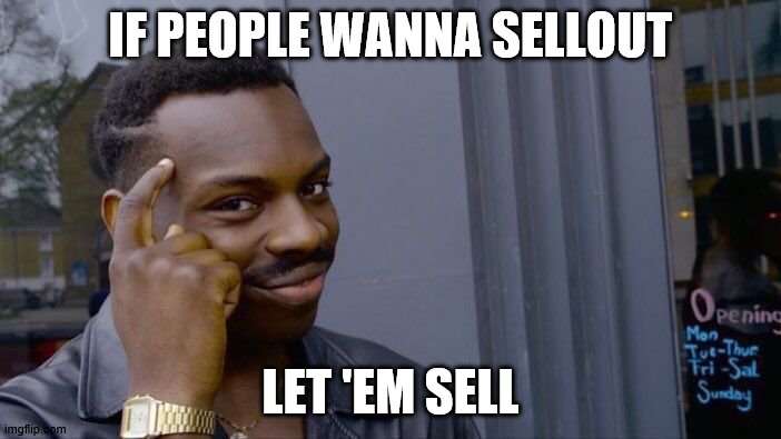 Roll Safe Think About It Meme | IF PEOPLE WANNA SELLOUT; LET 'EM SELL | image tagged in memes,roll safe think about it | made w/ Imgflip meme maker