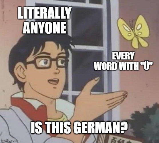 Is This A Pigeon | LITERALLY ANYONE; EVERY WORD WITH "Ü"; IS THIS GERMAN? | image tagged in memes,is this a pigeon | made w/ Imgflip meme maker