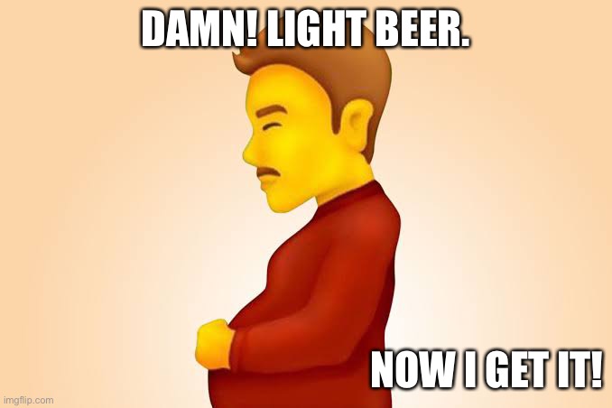 Pregnant man emoji, but is it really a beer gut | DAMN! LIGHT BEER. NOW I GET IT! | image tagged in pregnant man emoji,funny memes,beer gut | made w/ Imgflip meme maker