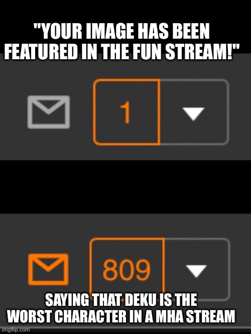 1 notification vs. 809 notifications with message | "YOUR IMAGE HAS BEEN FEATURED IN THE FUN STREAM!"; SAYING THAT DEKU IS THE WORST CHARACTER IN A MHA STREAM | image tagged in 1 notification vs 809 notifications with message,mha,my hero academia | made w/ Imgflip meme maker