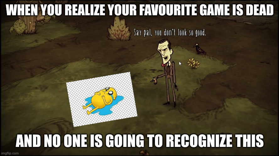 why is it that the best games are never noticed | WHEN YOU REALIZE YOUR FAVOURITE GAME IS DEAD; AND NO ONE IS GOING TO RECOGNIZE THIS | image tagged in gaming,memes | made w/ Imgflip meme maker