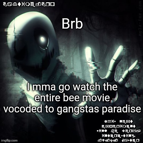 E | Brb; I mma go watch the entire bee movie vocoded to gangstas paradise | image tagged in ajhdjkwebjskghdfwegshnajkewhgaster | made w/ Imgflip meme maker