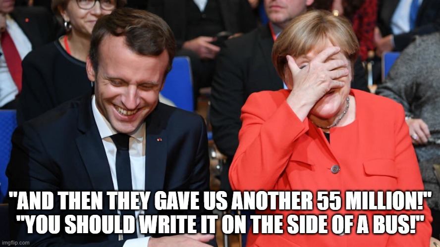 Bus't'ing a gut | "AND THEN THEY GAVE US ANOTHER 55 MILLION!" "YOU SHOULD WRITE IT ON THE SIDE OF A BUS!" | image tagged in brexit,more brexit | made w/ Imgflip meme maker