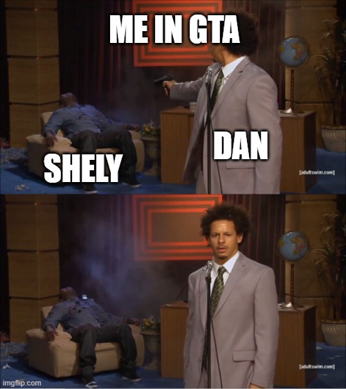 SHely Dan | ME IN GTA; DAN; SHELY | image tagged in memes,who killed hannibal | made w/ Imgflip meme maker