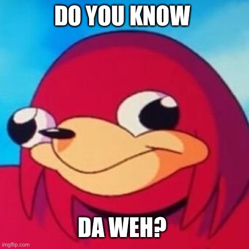 Ugandan Knuckles | DO YOU KNOW DA WEH? | image tagged in ugandan knuckles | made w/ Imgflip meme maker