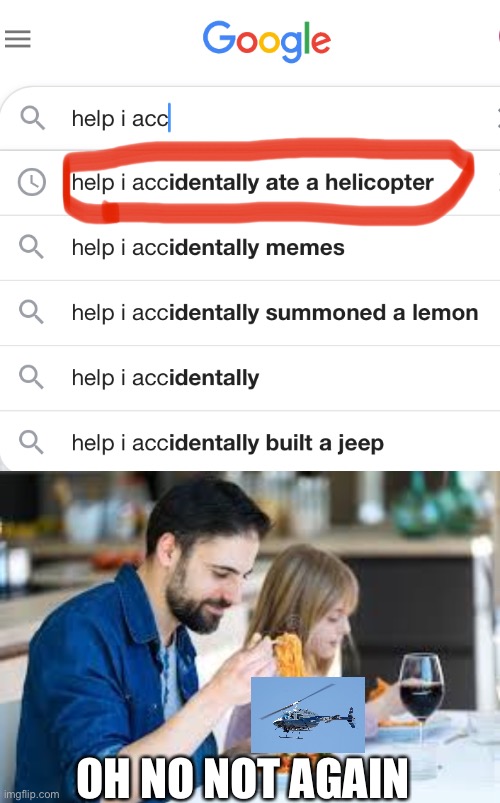 Yum | OH NO NOT AGAIN | image tagged in help i accidentally,helicopter | made w/ Imgflip meme maker