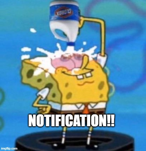 NOTIFICATION!! | image tagged in spongebob bleach | made w/ Imgflip meme maker