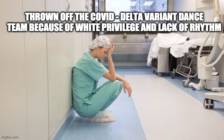 no rhythm no dancing for you - rohb/rupe | THROWN OFF THE COVID - DELTA VARIANT DANCE TEAM BECAUSE OF WHITE PRIVILEGE AND LACK OF RHYTHM | image tagged in delta variant,covid dance | made w/ Imgflip meme maker