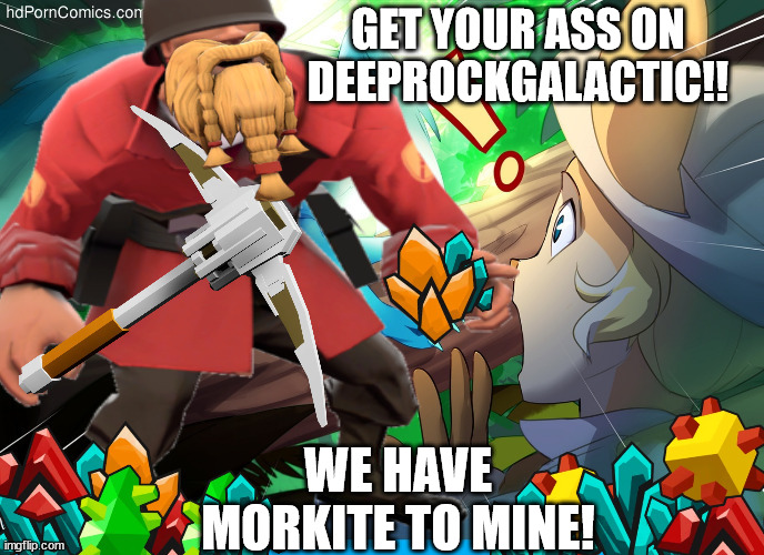 GET YOUR ASS ON DEEPROCKGALACTIC!! WE HAVE MORKITE TO MINE! | image tagged in video games | made w/ Imgflip meme maker