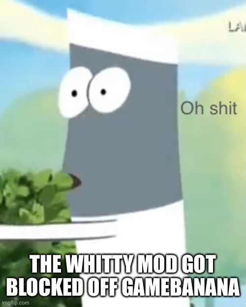 Skinny oh shit | THE WHITTY MOD GOT BLOCKED OFF GAMEBANANA | image tagged in skinny oh shit | made w/ Imgflip meme maker