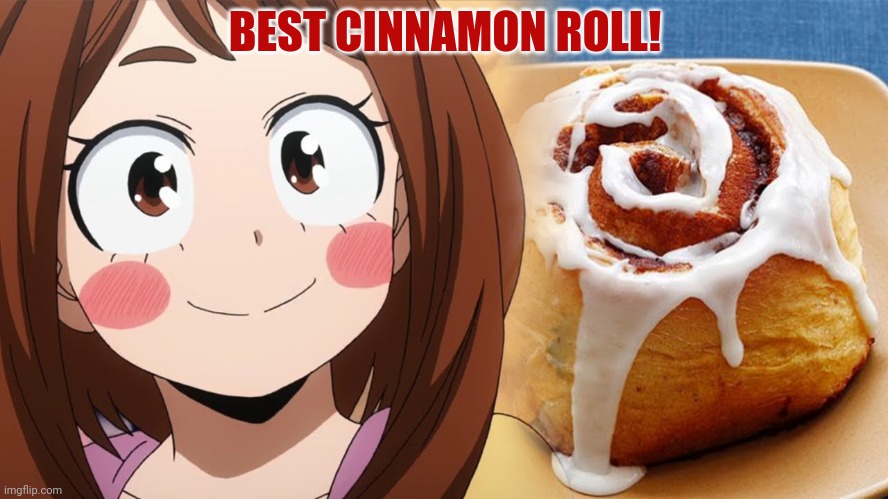 Ochaco Uraraka | BEST CINNAMON ROLL! | image tagged in mha,uraraka,best girl,anime girl,cinnamon roll | made w/ Imgflip meme maker