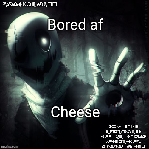 Succ | Bored af; Cheese | image tagged in ajhdjkwebjskghdfwegshnajkewhgaster | made w/ Imgflip meme maker