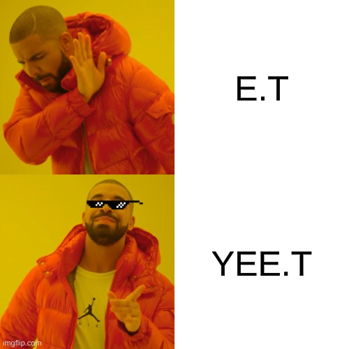 wtf is this | E.T; YEE.T | image tagged in memes,drake hotline bling | made w/ Imgflip meme maker