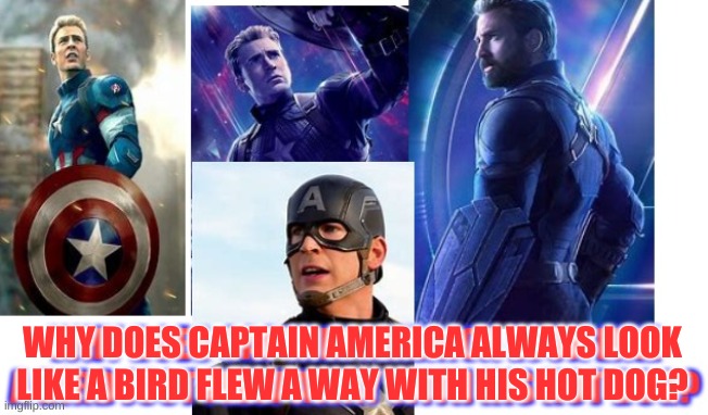 has anybody noticed this? |  WHY DOES CAPTAIN AMERICA ALWAYS LOOK LIKE A BIRD FLEW A WAY WITH HIS HOT DOG? | image tagged in captain america | made w/ Imgflip meme maker