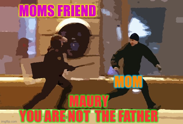 Run | MOMS FRIEND; MOM; MAURY
YOU ARE NOT  THE FATHER | image tagged in police chasing guy | made w/ Imgflip meme maker