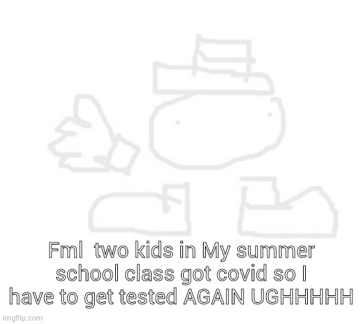 fuck covid. But how are y'all this morning? | Fml  two kids in My summer school class got covid so I have to get tested AGAIN UGHHHHH | image tagged in toppit dede | made w/ Imgflip meme maker