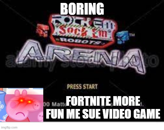 sock em boring.. | BORING; FORTNITE MORE FUN ME SUE VIDEO GAME | image tagged in funny | made w/ Imgflip meme maker