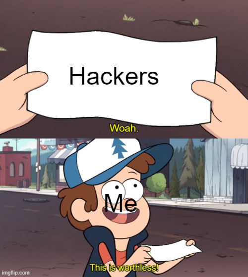This is Worthless | Hackers; Me | image tagged in this is worthless | made w/ Imgflip meme maker