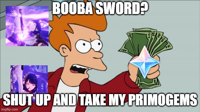 Shut Up And Take My Money Fry | BOOBA SWORD? SHUT UP AND TAKE MY PRIMOGEMS | image tagged in memes,shut up and take my money fry,genshin impact | made w/ Imgflip meme maker