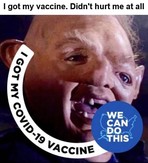 I got my vaccine. Didn't hurt me at all | I got my vaccine. Didn't hurt me at all | image tagged in full retard,never go full retard,full retard tropic thunder,covidiots,facebook lemmings,lemmings | made w/ Imgflip meme maker