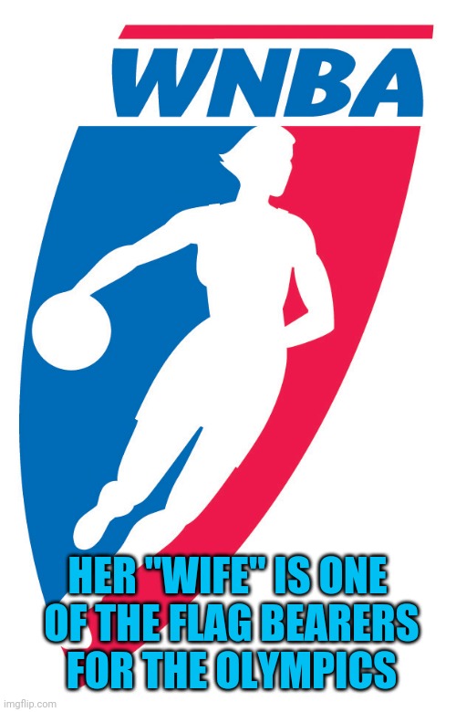 Wnba logo | HER "WIFE" IS ONE
 OF THE FLAG BEARERS
 FOR THE OLYMPICS | image tagged in wnba logo | made w/ Imgflip meme maker