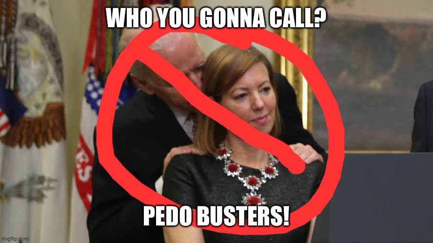 W | WHO YOU GONNA CALL? PEDO BUSTERS! | image tagged in joe biden sniffs hair | made w/ Imgflip meme maker