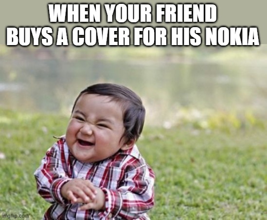 Evil Toddler | WHEN YOUR FRIEND BUYS A COVER FOR HIS NOKIA | image tagged in memes,evil toddler | made w/ Imgflip meme maker